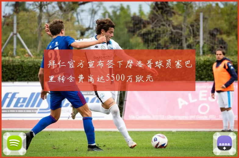 拜仁官方宣布签下摩洛哥球员塞巴里转会费高达5500万欧元